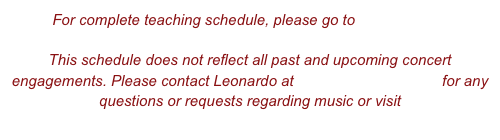 For complete teaching schedule, please go to EDUCATION

This schedule does not reflect all past and upcoming concert engagements. Please contact Leonardo at lsuarezpaz@aol.com for any questions or requests regarding music or visit www.leonardosuarezpaz.com